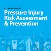 A CLINICAL GUIDE TO Pressure Injury Risk Assessment & Prevention