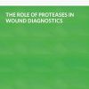The Role of Proteases Wound Diagnostics